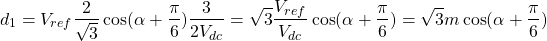 \[ d_1= V_{ref}\frac{2}{\sqrt{3}}\cos(\alpha+\frac{\pi}{6})\frac{3}{2V_{dc}} = \sqrt{3}\frac{V_{ref}}{V_{dc}}\cos(\alpha+\frac{\pi}{6}) = \sqrt{3}m\cos(\alpha+\frac{\pi}{6}) \]