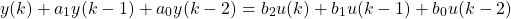 \[ y(k) + a_1 y(k-1) + a_0 y(k-2) = b_2 u(k) + b_1 u(k-1) + b_0 u(k-2) \]