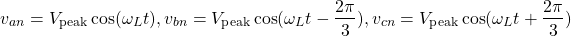 \[v_{an} = V_\text{peak}\cos(\omega_L t),v_{bn} = V_\text{peak}\cos(\omega_L t - \frac{2\pi}{3}),v_{cn} = V_\text{peak}\cos(\omega_L t + \frac{2\pi}{3})\]