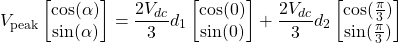 \[ V_\text{peak}\begin{bmatrix} \cos(\alpha)\\\sin(\alpha) \end{bmatrix} = \frac{2V_{dc}}{3} d_1 \begin{bmatrix}\cos(0)\\ \sin(0)\end{bmatrix} + \frac{2V_{dc}}{3} d_2\begin{bmatrix}\cos(\frac{\pi}{3})\\ \sin(\frac{\pi}{3})\end{bmatrix} \]