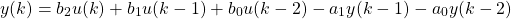\[ y(k) = b_2 u(k) + b_1 u(k-1) + b_0 u(k-2) -  a_1 y(k-1) - a_0 y(k-2) \]