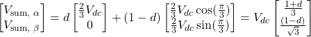 \[\begin{bmatrix}V_\text{sum, $\alpha$}\\V_\text{sum, $\beta$}\end{bmatrix}=d\begin{bmatrix}\frac{2}{3}V_{dc} \\0 \\\end{bmatrix}+(1-d)\begin{bmatrix}\frac{2}{3}V_{dc} \cos(\frac{\pi}{3}) \\\frac{2}{3}V_{dc} \sin(\frac{\pi}{3}) \\\end{bmatrix}=V_{dc}\begin{bmatrix}\frac{1+d}{3} \\\frac{(1-d)}{\sqrt{3}} \\\end{bmatrix} \]